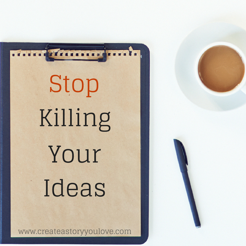 stop-killing-your-ideas-createastoryyoulove